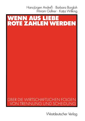 Wenn Aus Liebe Rote Zahlen Werden: ?ber Die Wirtschaftlichen Folgen Von Trennung Und Scheidung - Andre?, Hans-J?rgen, and Borgloh, Barbara, and G?llner, Miriam