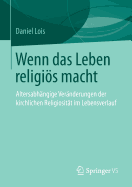 Wenn Das Leben Religis Macht: Altersabhngige Vernderungen Der Kirchlichen Religiositt Im Lebensverlauf