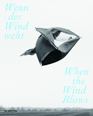Wenn der Wind weht / When the Wind Blows: Luft, Wind und Atem in der zeitgenssischen Kunst / Air, Wind, and Breath in Contemporary Art - Scheffknecht, Liddy (Contributions by), and Strouhal, Ernst (Contributions by), and Kaspar-Eisert, Verena (Contributions by)