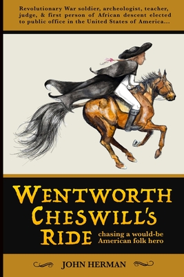 Wentworth Cheswill's Ride: Chasing a Would-Be American Folk Hero - Herman, John