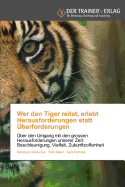 Wer den Tiger reitet, erlebt Herausforderungen statt ?berforderungen