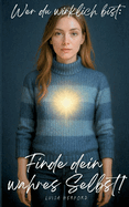 Wer du wirklich bist: Finde dein wahres Selbst!: Eine spirituelle Reise zur inneren Wahrheit