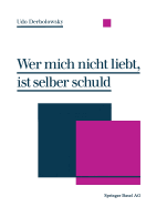 Wer Mich Nicht Liebt, Ist Selber Schuld: Psychopdie -- Ein Ratgeber Zur Praktischen Lebenshilfe - Derbolowsky