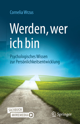 Werden, Wer Ich Bin: Psychologisches Wissen Zur Persnlichkeitsentwicklung - Wrzus, Cornelia