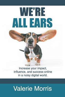 We're All Ears: How to increase your impact, influence, and success online in a noisy world. - Kasen, Linda (Editor), and Moon, Aly (Editor), and Boese, Adrienne (Editor)