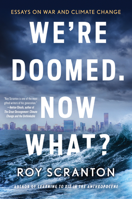 We're Doomed. Now What?: Essays on War and Climate Change - Scranton, Roy