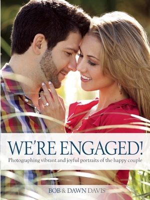 We're Engaged!: Photographing Vibrant and Joyful Portraits of the Happy Couple - Davis, Bob, Dr., and Davis, Dawn