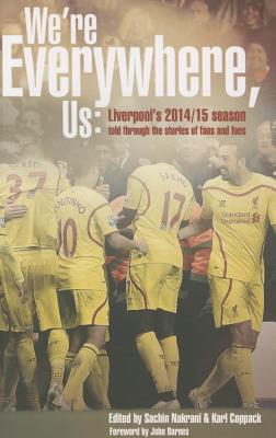 We're Everywhere, Us: Liverpool's 2014/15 Season Told Through the Stories of Fans and Foe - Nakrani, Sachin, and Coppack, Karl