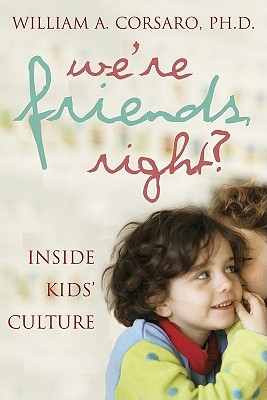 We're Friends, Right?: Inside Kids' Culture - Corsaro, William A