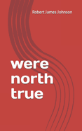 Were North True