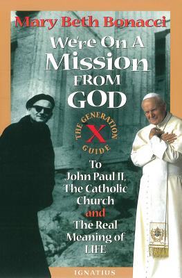 We're on a Mission from God: The Generation X Guide to John Paul II and the Real Meaning of Life - Bonacci, Mary Beth