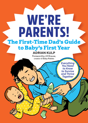 We're Parents! the First-Time Dad's Guide to Baby's First Year: Everything You Need to Know to Survive and Thrive Together - Kulp, Adrian, and Krause, Jill (Foreword by)