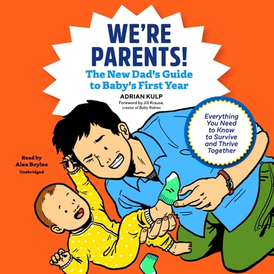 We're Parents!: The New Dad's Guide to Baby's First Year; Everything You Need to Know to Survive and Thrive Together - Kulp, Adrian, and Boyles, Alex (Read by)