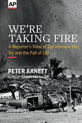 We're Taking Fire: A Reporter's View of the Vietnam War, Tet and the Fall of LBJ - Arnett, Peter