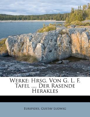 Werke: Hrsg. Von G. L. F. Tafel .... Der Rasende Herakles - Ludwig, Gustav, and Euripides (Creator)