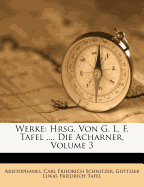 Werke: Hrsg. Von G. L. F. Tafel .... Die Acharner, Volume 3