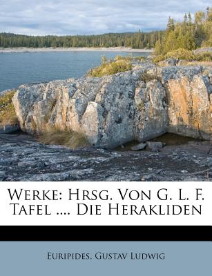 Werke: Hrsg. Von G. L. F. Tafel .... Die Herakliden - Euripides (Creator), and Ludwig, Gustav