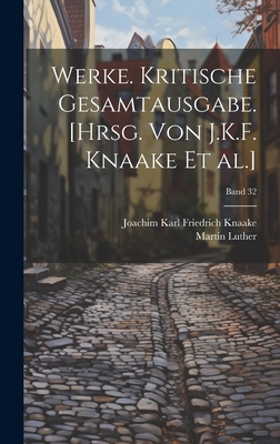 Werke. Kritische Gesamtausgabe. [Hrsg. Von J.K.F. Knaake et al.]; Band 32 - Luther, Martin 1483-1546, and Knaake, Joachim Karl Friedrich 1835- (Creator)