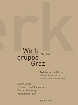 Werkgruppe Graz 1959-1989 - Architecture at the Turn of Late Modernism - Guttmann, Eva, and Kaiser, Gabriele