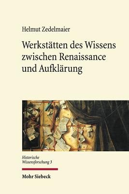 Werkstatten Des Wissens Zwischen Renaissance Und Aufklarung - Zedelmaier, Helmut