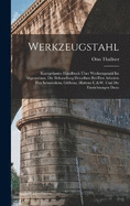 Werkzeugstahl: Kurzgefasstes Handbuch ber Werkzeugstahl Im Allgemeinen, Die Behandlung Desselben Bei Den Arbeiten Des Schmiedens, Glhens, Hrtens U.S.W. Und Die Einrichtungen Dazu