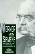 Werner Von Siemens: Inventor and International Entrepreneur - Feldenkirchen, Wilfried