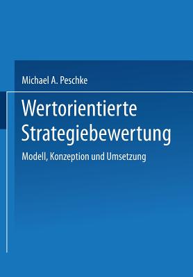 Wertorientierte Strategiebewertung: Modell, Konzeption Und Umsetzung - Peschke, Michael A