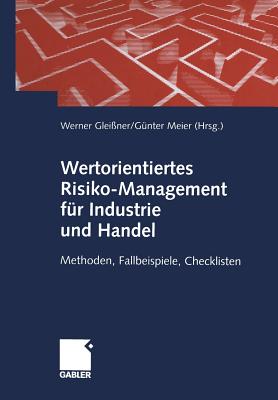 Wertorientiertes Risiko-Management F?r Industrie Und Handel: Methoden, Fallbeispiele, Checklisten - Glei?ner, Werner (Editor), and Meier, G?nter (Editor)