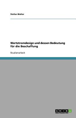 Wertstromdesign Und Dessen Bedeutung Fur Die Beschaffung - Walter, Stefan, Dr.