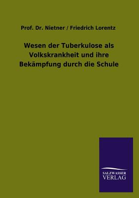 Wesen Der Tuberkulose ALS Volkskrankheit Und Ihre Bek?mpfung Durch Die Schule - Nietner, Prof / Lorentz Friedrich, Dr.