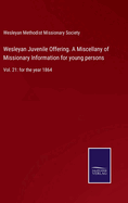 Wesleyan Juvenile Offering. A Miscellany of Missionary Information for young persons: Vol. 21: for the year 1864