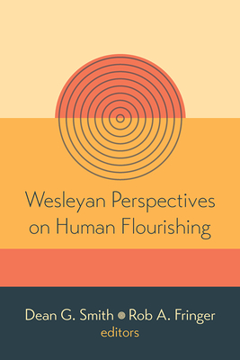 Wesleyan Perspectives on Human Flourishing - Smith, Dean G (Editor), and Fringer, Rob A (Editor)