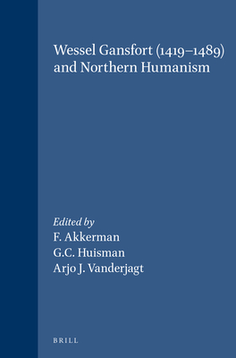 Wessel Gansfort (1419-1489) and Northern Humanism - Akkerman, F (Editor), and Huisman, G C (Editor), and Vanderjagt, Arjo J (Editor)