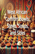 West African Comfort Bowls: Stews, Soups, and Sides