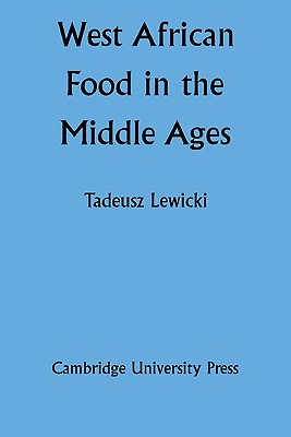 West African Food in the Middle Ages: According to Arabic Sources - Lewicki, Tadeusz