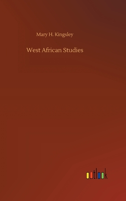 West African Studies - Kingsley, Mary H