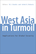 West Asia in Turmoil: Implications for Global Security - Sisodia, N S (Editor), and Behuria, Ashok K (Editor)