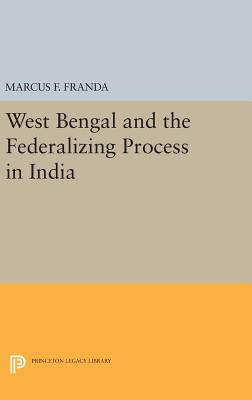 West Bengal and the Federalizing Process in India - Franda, Marcus F.