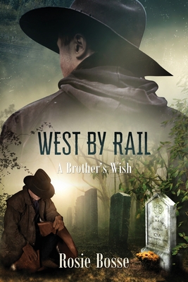 West By Rail: A Brother's Wish (Book #2) - Bosse, Rosie