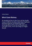 West Coast Botany: An Analytical key to the Flora of the Pacific Coast in Which are Described Over Eighteen Hundred Species of Flowering Plants Growing West of the Sierra Nevada and Cascade Crests, from San Diego to Puget Sound