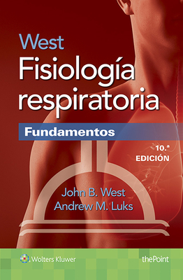 West. Fisiolog?a Respiratoria. Fundamentos - West, John B, MD, PhD, Dsc, Frcp, Fracp, and Luks, Andrew M, MD