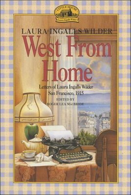 West from Home: Letters of Laura Ingalls Wilder, San Francisco, 1915 - Wilder, Laura Ingalls, and Wilder, Almanzo, and MacBride, Roger Lea