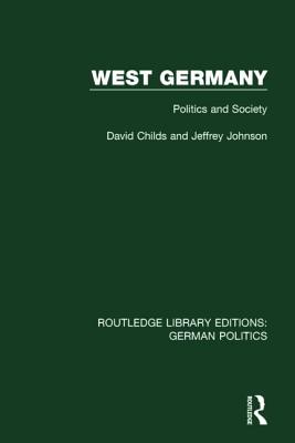 West Germany (RLE: German Politics): Politics and Society - Childs, David, and Johnson, Jeffrey