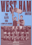West Ham United: The Elite Era - A Complete Record - Helliar, John
