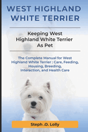 West Highland White Terrier: The Complete Manual for West Highland White Terrier: Care, Feeding, Housing, Breeding, Interaction, and Health Care