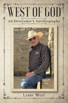 West of God: An Overcomer's Autobiography - West, Larry