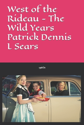 West of the Rideau - The Wild Years - Sears, Patrick Dennis L
