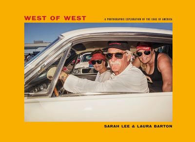 West of West: Travels along the edge of America - Lee, Sarah (Photographer), and Barton, Laura