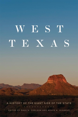 West Texas: A History of the Giant Side of the State - Carlson, Paul H (Editor), and Glasrud, Bruce A (Editor)