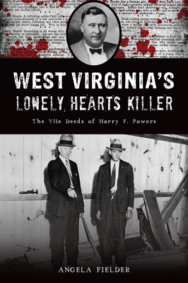 West Virginia's Lonely Hearts Killer: The Vile Deeds of Harry F. Powers - Fielder, Angela